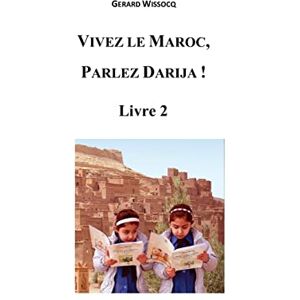 Wissocq, Gérard Vivez le Maroc, Parlez Darija ! Livre 2: Arabe Dialectal Marocain Cours Approfondi de Darija Wissocq, Gérard Vivez le Maroc, Parlez Darija ! Livre 2: Arabe Dialectal Marocain Cours Approfondi de Darija