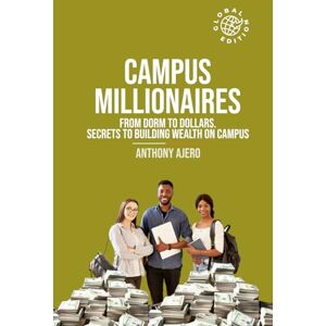 Ajero, Anthony CAMPUS MILLIONAIRES: FROM DORM TO DOLLAR: Secrets To Building Wealth On Campus Ajero, Anthony CAMPUS MILLIONAIRES: FROM DORM TO DOLLAR: Secrets To Building Wealth On Campus