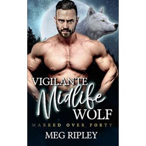 Ripley, Meg Vigilante Midlife Wolf (Shifter Nation: Marked Over Forty) Ripley, Meg Vigilante Midlife Wolf (Shifter Nation: Marked Over Forty)