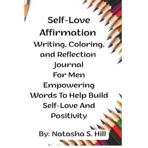 Hill, Natasha S Self-Love Affirmation Writing, Coloring, and Reflection Journal for Men Empowering Words to Help Build Self-Love and Positivity Hill, Natasha S Self-Love Affirmation Writing, Coloring, and Reflection Journal for Men Empowering Words to Help Build Self-Love and Positivity