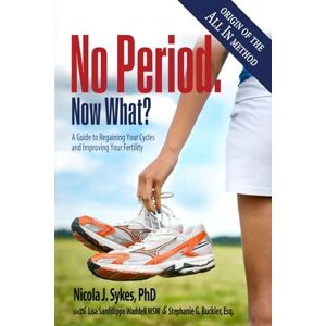 Sykes, Dr. Nicola J No Period. Now What?: A Guide to Regaining Your Cycles and Improving Your Fertility Sykes, Dr. Nicola J No Period. Now What?: A Guide to Regaining Your Cycles and Improving Your Fertility