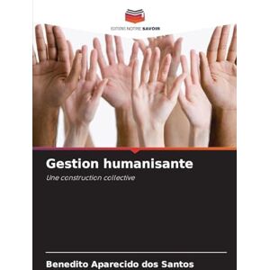 Aparecido dos Santos, Benedito Gestion humanisante: Une construction collective Aparecido dos Santos, Benedito Gestion humanisante: Une construction collective