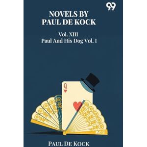Kock, Paul De Novels Of Paul De KockVol. XIII Paul And His Dog Vol. I (Edition1) Kock, Paul De Novels Of Paul De KockVol. XIII Paul And His Dog Vol. I (Edition1)