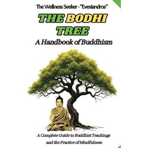 Evexiandros The Bodhi Tree: A Handbook of Buddhism: A Complete Guide to Buddhist Teachings and the Practice of Mindfulness Evexiandros The Bodhi Tree: A Handbook of Buddhism: A Complete Guide to Buddhist Teachings and the Practice of Mindfulness
