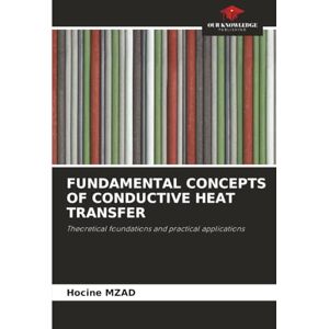 MZAD, Hocine FUNDAMENTAL CONCEPTS OF CONDUCTIVE HEAT TRANSFER: Theoretical foundations and practical applications MZAD, Hocine FUNDAMENTAL CONCEPTS OF CONDUCTIVE HEAT TRANSFER: Theoretical foundations and practical applications