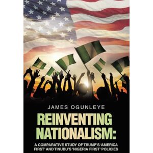 Ogunleye, James Reinventing Nationalism: A Comparative Study of Trump’s ‘America First’ and Tinubu’s ‘Nigeria First’ Policies Ogunleye, James Reinventing Nationalism: A Comparative Study of Trump’s ‘America First’ and Tinubu’s ‘Nigeria First’ Policies