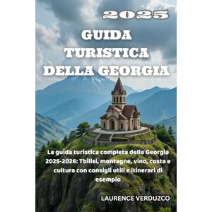 VERDUZCO, LAURENCE GUIDA TURISTICA DELLA GEORGIA 2025: La guida turistica completa della Georgia 2025-2026: Tbilisi, montagne, vino, costa e cultura con consigli utili e itinerari di esempio VERDUZCO, LAURENCE GUIDA TURISTICA DELLA GEORGIA 2025: La guida turistica completa della Georgia 2025-2026: Tbilisi, montagne, vino, costa e cultura con consigli utili e itinerari di esempio