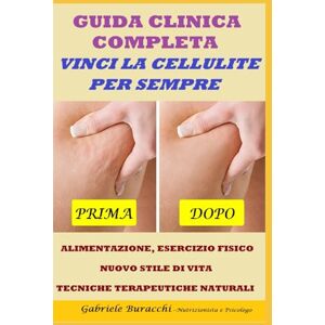 Buracchi, Dr. Gabriele GUIDA CLINICA COMPLETA VINCI LA CELLULITE PER SEMPRE ALIMENTAZIONE, ESERCIZIO FISICO, NUOVO STILE DI VITA, TECNICHE TERAPEUTICHE NATURALI ... disturbi e curarli con metodi naturali) Buracchi, Dr. Gabriele GUIDA CLINICA COMPLETA VINCI LA CELLULITE PER SEMPRE ALIMENTAZIONE, ESERCIZIO FISICO, NUOVO STILE DI VITA, TECNICHE TERAPEUTICHE NATURALI ... disturbi e curarli con metodi naturali)