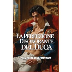 Starlington, Emmelyn La Perfezione Disonorante del Duca: Un pericoloso romance Regency tra sinistri segreti, sguardi rubati, scandali scolpiti e un Duca troppo perfetto ... (Il Duca Scandalosamente Affascinante) Starlington, Emmelyn La Perfezione Disonorante del Duca: Un pericoloso romance Regency tra sinistri segreti, sguardi rubati, scandali scolpiti e un Duca troppo perfetto ... (Il Duca Scandalosamente Affascinante)