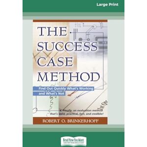 Brinkerhoff, Robert O. The Success Case Method: The Success Case Method: Find Out Quickly Whats Working and Whats Not (Large Print 16pt) Brinkerhoff, Robert O. The Success Case Method: The Success Case Method: Find Out Quickly Whats Working and Whats Not (Large Print 16pt)