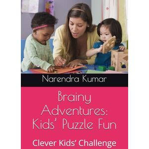 Kumar, Mr Narendra Brainy Adventures: Kids’ Puzzle Fun: Clever Kids’ Challenge Kumar, Mr Narendra Brainy Adventures: Kids’ Puzzle Fun: Clever Kids’ Challenge