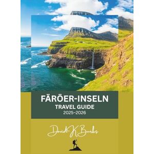 Burks, David K. FÄRÖER-INSELN REISEFÜHRER 2025–2026: Entdecken Sie malerische Inseln, versteckte Dörfer und unvergessliche Fahrten durch den Nordatlantik. (World Atlas Guides) Burks, David K. FÄRÖER-INSELN REISEFÜHRER 2025–2026: Entdecken Sie malerische Inseln, versteckte Dörfer und unvergessliche Fahrten durch den Nordatlantik. (World Atlas Guides)