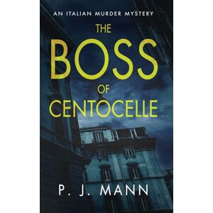 Mann, P. J. The Boss of Centocelle: An Italian Murder Mystery (Book 6) (A Commissario Scala Mystery in Rome) Mann, P. J. The Boss of Centocelle: An Italian Murder Mystery (Book 6) (A Commissario Scala Mystery in Rome)