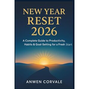 Corvale, Anwen New Year Reset 2026: A Complete Guide to Productivity, Habits & Goal-Setting for a Fresh Start Corvale, Anwen New Year Reset 2026: A Complete Guide to Productivity, Habits & Goal-Setting for a Fresh Start
