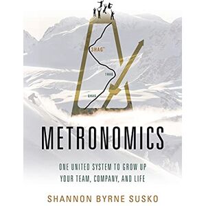 Susko, Shannon Byrne Metronomics: One United System to Grow Up Your Team, Company, and Life Susko, Shannon Byrne Metronomics: One United System to Grow Up Your Team, Company, and Life