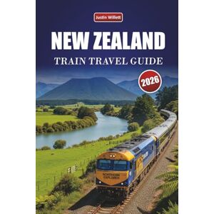 Willett, Justin NEW ZEALAND TRAIN TRAVEL GUIDE 2026: Explore Scenic Routes, Coastal Landscapes, Itineraries, and Practical Rail Tips Across Oceania Willett, Justin NEW ZEALAND TRAIN TRAVEL GUIDE 2026: Explore Scenic Routes, Coastal Landscapes, Itineraries, and Practical Rail Tips Across Oceania