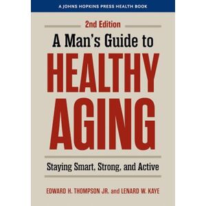 Thompson Jr., Edward H. A Man's Guide to Healthy Aging: Staying Smart, Strong, and Active (A Johns Hopkins Press Health Book) Thompson Jr., Edward H. A Man's Guide to Healthy Aging: Staying Smart, Strong, and Active (A Johns Hopkins Press Health Book)