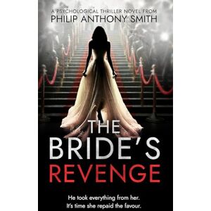 Smith, Philip Anthony The Bride's Revenge: A twisty domestic thriller with a mind-blowing ending by Philip Anthony Smith. (The Forgotten Bride Book 2) Smith, Philip Anthony The Bride's Revenge: A twisty domestic thriller with a mind-blowing ending by Philip Anthony Smith. (The Forgotten Bride Book 2)