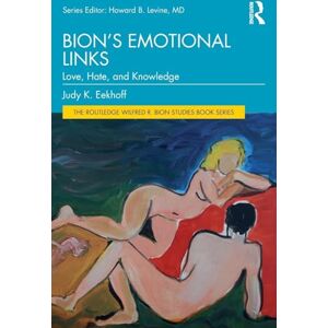Eekhoff, Judy K. Bion’s Emotional Links: Love, Hate and Knowledge (The Routledge Wilfred R. Bion Studies Book Series) Eekhoff, Judy K. Bion’s Emotional Links: Love, Hate and Knowledge (The Routledge Wilfred R. Bion Studies Book Series)
