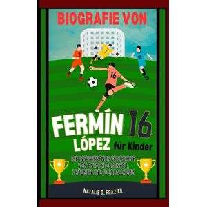 Frazier, Natalie D. Biografie von Fermín López für Kinder: Die inspirierende Geschichte von Entschlossenheit, Träumen und Fußballruhm Frazier, Natalie D. Biografie von Fermín López für Kinder: Die inspirierende Geschichte von Entschlossenheit, Träumen und Fußballruhm