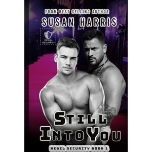 Harris, Susan Still Into You: Rebel Security Book 1 (The Rebel County Universe) Harris, Susan Still Into You: Rebel Security Book 1 (The Rebel County Universe)