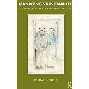 Dartington, Tim Managing Vulnerability: The Underlying Dynamics of Systems of Care (The Tavistock Clinic Series) Dartington, Tim Managing Vulnerability: The Underlying Dynamics of Systems of Care (The Tavistock Clinic Series)