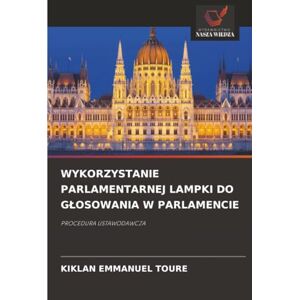 TOURE, KIKLAN EMMANUEL WYKORZYSTANIE PARLAMENTARNEJ LAMPKI DO GŁOSOWANIA W PARLAMENCIE: PROCEDURA USTAWODAWCZA TOURE, KIKLAN EMMANUEL WYKORZYSTANIE PARLAMENTARNEJ LAMPKI DO GŁOSOWANIA W PARLAMENCIE: PROCEDURA USTAWODAWCZA