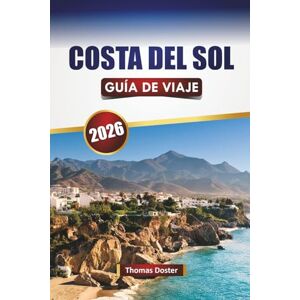 Doster, Thomas COSTA DEL SOL GUÍA DE VIAJE 2026: Descubre las mejores playas, ciudades costeras, cocina local, aventuras al aire libre, experiencias culturales en el sur de España Doster, Thomas COSTA DEL SOL GUÍA DE VIAJE 2026: Descubre las mejores playas, ciudades costeras, cocina local, aventuras al aire libre, experiencias culturales en el sur de España