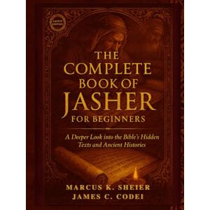 SHEIER, MARCUS K. THE COMPLETE BOOK OF JASHER FOR BEGINNERS: A Deeper Look into the Bible's Hidden Texts and Ancient Histories SHEIER, MARCUS K. THE COMPLETE BOOK OF JASHER FOR BEGINNERS: A Deeper Look into the Bible's Hidden Texts and Ancient Histories