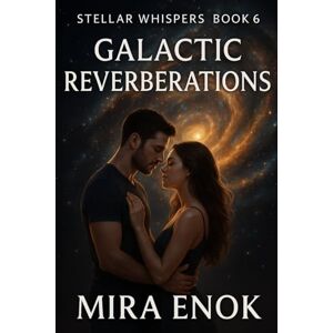 Enok, Mira Galactic Reverberations: Stellar Whispers · Book 6 An Interstellar Romance and Mystery Enok, Mira Galactic Reverberations: Stellar Whispers · Book 6 An Interstellar Romance and Mystery