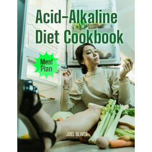 OLIVER, JOEL Acid-Alkaline Diet Cookbook: Revitalize Your Health with Easy, Alkaline-Based Recipes: A Complete Guide to Balanced Eating for Optimal pH, Energy ... (The Ultimate Healthy Living Kitchen) OLIVER, JOEL Acid-Alkaline Diet Cookbook: Revitalize Your Health with Easy, Alkaline-Based Recipes: A Complete Guide to Balanced Eating for Optimal pH, Energy ... (The Ultimate Healthy Living Kitchen)