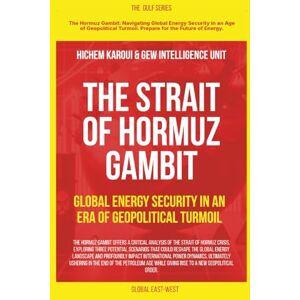 Karoui, Hichem The Strait of Hormuz Gambit: Global Energy Security in an Era of Geopolitical Turmoil (The Gulf) Karoui, Hichem The Strait of Hormuz Gambit: Global Energy Security in an Era of Geopolitical Turmoil (The Gulf)