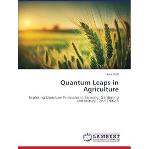 Kieft, Henk Quantum Leaps in Agriculture: Exploring Quantum Principles in Farming, Gardening and Nature 2nd Edition Kieft, Henk Quantum Leaps in Agriculture: Exploring Quantum Principles in Farming, Gardening and Nature 2nd Edition