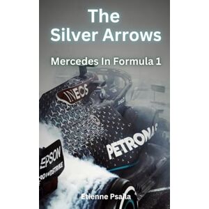 Psaila, Etienne The Silver Arrows Mercedes In Formula 1 Psaila, Etienne The Silver Arrows Mercedes In Formula 1