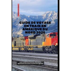 Robert, Theodore W. Guide de voyage en train en Amérique du Nord 2026: Guide complet des itinéraires, réservations, abonnements ferroviaires et points forts régionaux (Train Travel Guide) Robert, Theodore W. Guide de voyage en train en Amérique du Nord 2026: Guide complet des itinéraires, réservations, abonnements ferroviaires et points forts régionaux (Train Travel Guide)