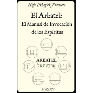 Cavendish, Frater High Magick Practices El Arbatel: El Manual de Invocación de los Espíritus.: Arbatel Revelado — Espíritus Olímpicos, el Sello de los Secretos y la ... para Resultados Cotidianos. Magia Salomónica. Cavendish, Frater High Magick Practices El Arbatel: El Manual de Invocación de los Espíritus.: Arbatel Revelado — Espíritus Olímpicos, el Sello de los Secretos y la ... para Resultados Cotidianos. Magia Salomónica.