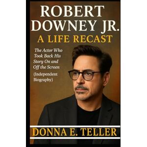 E. Teller, Donna ROBERT DOWNEY JR A LIFE RECAST: The Actor Who Took Back His Story On and Off the Screen (Independent Biography) E. Teller, Donna ROBERT DOWNEY JR A LIFE RECAST: The Actor Who Took Back His Story On and Off the Screen (Independent Biography)
