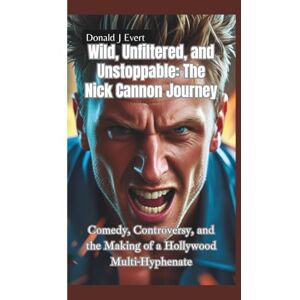 J Evert, Donald THE NICK CANNON JOURNEY: Comedy, Controversy, and the Making of a Hollywood Multi-Hyphenate J Evert, Donald THE NICK CANNON JOURNEY: Comedy, Controversy, and the Making of a Hollywood Multi-Hyphenate