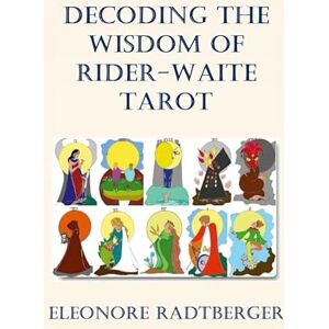 Radtberger, Eleonore Decoding the Wisdom of Rider-Waite Tarot: Unlocking the Secrets of the Arcana Radtberger, Eleonore Decoding the Wisdom of Rider-Waite Tarot: Unlocking the Secrets of the Arcana
