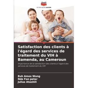 Amos Wung, Buh Satisfaction des clients à l'égard des services de traitement du VIH à Bamenda, au Cameroun: Importance de la satisfaction des clients à l'égard des services de traitement du VIH Amos Wung, Buh Satisfaction des clients à l'égard des services de traitement du VIH à Bamenda, au Cameroun: Importance de la satisfaction des clients à l'égard des services de traitement du VIH