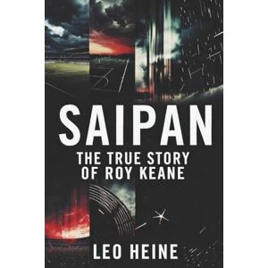 Heine, Leo Saipan: The True Story of Roy Keane Heine, Leo Saipan: The True Story of Roy Keane