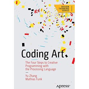 Zhang, Yu Coding Art: The Four Steps to Creative Programming with the Processing Language (Design Thinking) Zhang, Yu Coding Art: The Four Steps to Creative Programming with the Processing Language (Design Thinking)