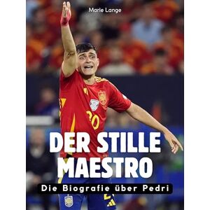 Lange, Marie Der stille Maestro: Die Biografie über Pedri. Hochwertige Hardcoverausgabe Lange, Marie Der stille Maestro: Die Biografie über Pedri. Hochwertige Hardcoverausgabe