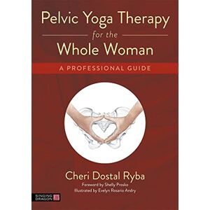 Ryba, Cheri Dostal Pelvic Yoga Therapy for the Whole Woman: A Professional Guide Ryba, Cheri Dostal Pelvic Yoga Therapy for the Whole Woman: A Professional Guide