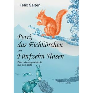 Salten, Felix Perri, das Eichhörnchen und Fünfzehn Hasen: Eine Lebensgeschichte aus dem Wald Salten, Felix Perri, das Eichhörnchen und Fünfzehn Hasen: Eine Lebensgeschichte aus dem Wald