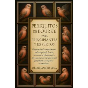 Vega+ PERIQUITOS DE BOURKE PARA PRINCIPIANTES Y EXPERTOS: Comprender el comportamiento del periquito de Bourke, comunicarse eficazmente y proporcionar un ... que fomente la confianza y la comodidad. Vega+ PERIQUITOS DE BOURKE PARA PRINCIPIANTES Y EXPERTOS: Comprender el comportamiento del periquito de Bourke, comunicarse eficazmente y proporcionar un ... que fomente la confianza y la comodidad.