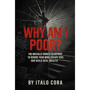 Eight, Twenty Why Am I Poor?: The Brutally Honest Blueprint to Rewire Your Mind, Escape Poverty, and Build Real Wealth. Eight, Twenty Why Am I Poor?: The Brutally Honest Blueprint to Rewire Your Mind, Escape Poverty, and Build Real Wealth.