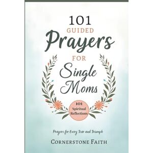Faith, Cornerstone 101 Guided Prayers For Single Moms: Spiritual Reflections for Strength, Peace, and Hope in Every Season of Solo Parenting Faith, Cornerstone 101 Guided Prayers For Single Moms: Spiritual Reflections for Strength, Peace, and Hope in Every Season of Solo Parenting