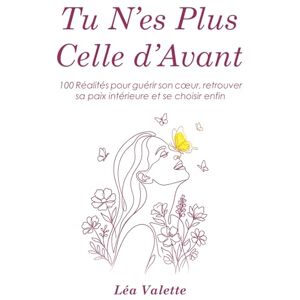 Valette, Léa Tu N’es Plus Celle d’Avant: 100 Réalités pour guérir son cœur, retrouver sa paix intérieure et se choisir enfin Valette, Léa Tu N’es Plus Celle d’Avant: 100 Réalités pour guérir son cœur, retrouver sa paix intérieure et se choisir enfin