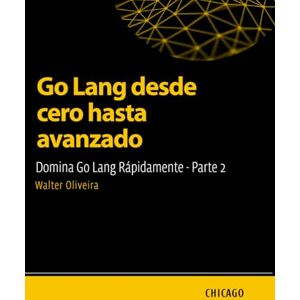 Oliveira, Walter Go Lang desde cero hasta avanzado: Domina Go Lang Rápidamente Parte 2: Aprende Go Lang desde lo básico hasta lo avanzado y domina la creación de aplicaciones escalables y eficientes con un enfoque. Oliveira, Walter Go Lang desde cero hasta avanzado: Domina Go Lang Rápidamente Parte 2: Aprende Go Lang desde lo básico hasta lo avanzado y domina la creación de aplicaciones escalables y eficientes con un enfoque.